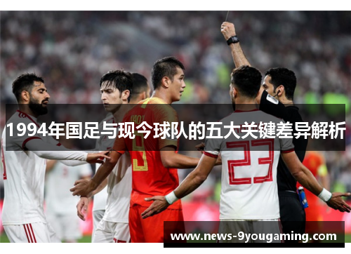 1994年国足与现今球队的五大关键差异解析
