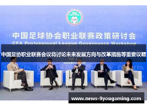 中国足协职业联赛会议将讨论未来发展方向与改革措施等重要议题