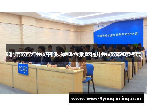 如何有效应对会议中的质疑和迟到问题提升会议效率和参与度