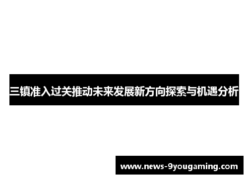 三镇准入过关推动未来发展新方向探索与机遇分析