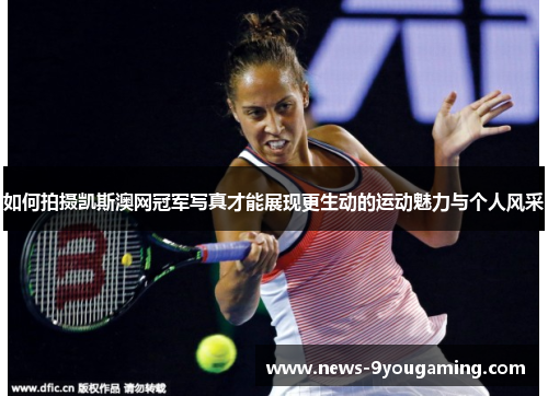 如何拍摄凯斯澳网冠军写真才能展现更生动的运动魅力与个人风采