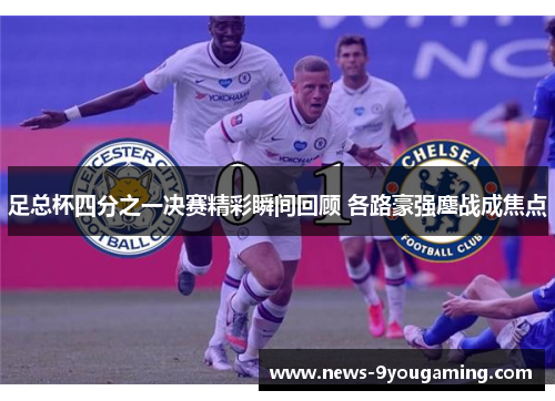 足总杯四分之一决赛精彩瞬间回顾 各路豪强鏖战成焦点