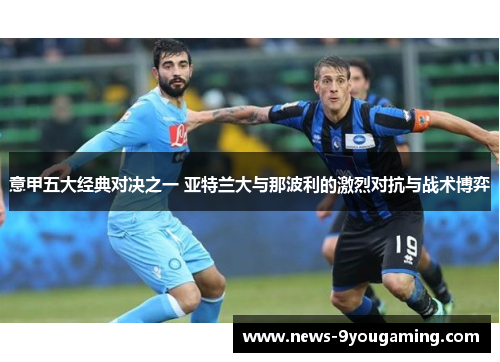 意甲五大经典对决之一 亚特兰大与那波利的激烈对抗与战术博弈
