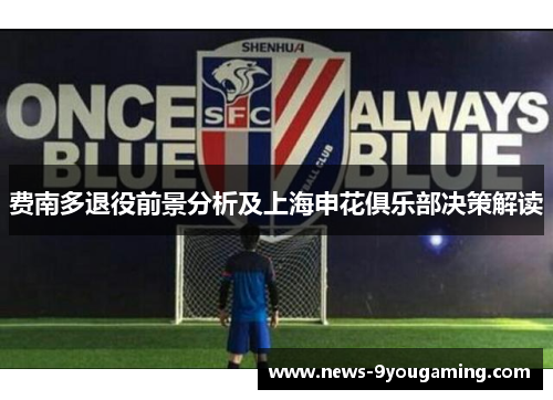 费南多退役前景分析及上海申花俱乐部决策解读