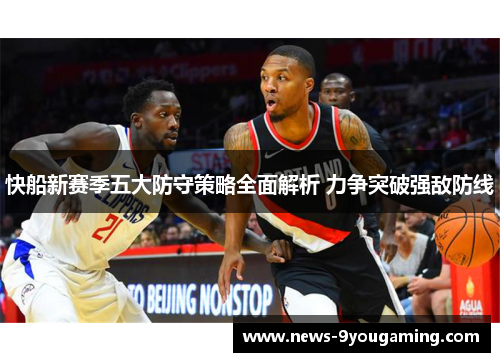 快船新赛季五大防守策略全面解析 力争突破强敌防线