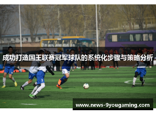 成功打造国王联赛冠军球队的系统化步骤与策略分析