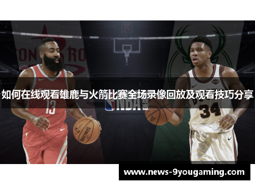如何在线观看雄鹿与火箭比赛全场录像回放及观看技巧分享