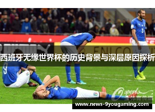 西班牙无缘世界杯的历史背景与深层原因探析