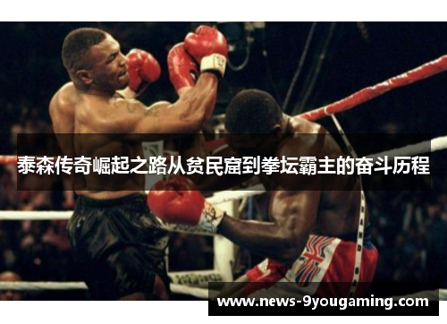 泰森传奇崛起之路从贫民窟到拳坛霸主的奋斗历程