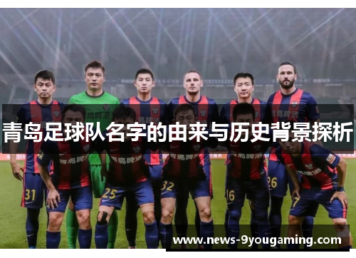 青岛足球队名字的由来与历史背景探析