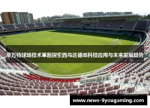莱万特球场技术革新探索西乌达德高科技应用与未来发展趋势
