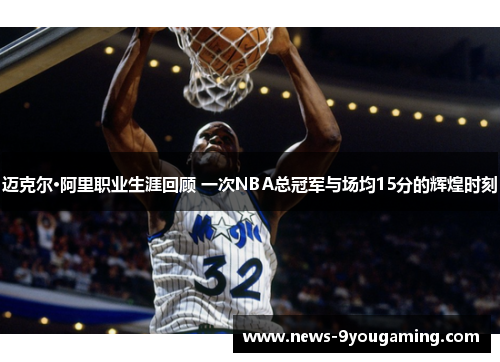 迈克尔·阿里职业生涯回顾 一次NBA总冠军与场均15分的辉煌时刻