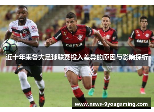 近十年来各大足球联赛投入差异的原因与影响探析