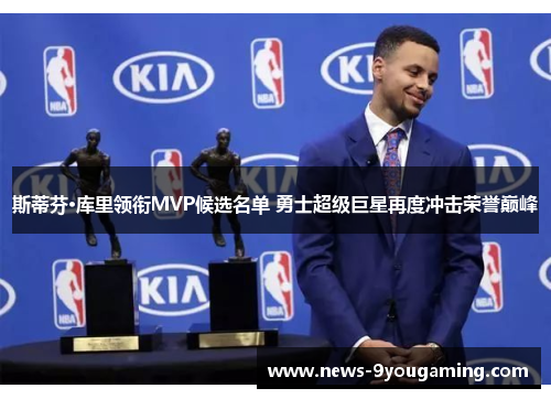 斯蒂芬·库里领衔MVP候选名单 勇士超级巨星再度冲击荣誉巅峰