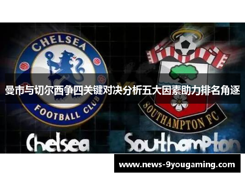 曼市与切尔西争四关键对决分析五大因素助力排名角逐