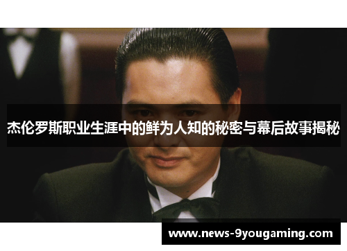 杰伦罗斯职业生涯中的鲜为人知的秘密与幕后故事揭秘